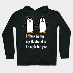 I think being my husband is enough for you.. Hoodie